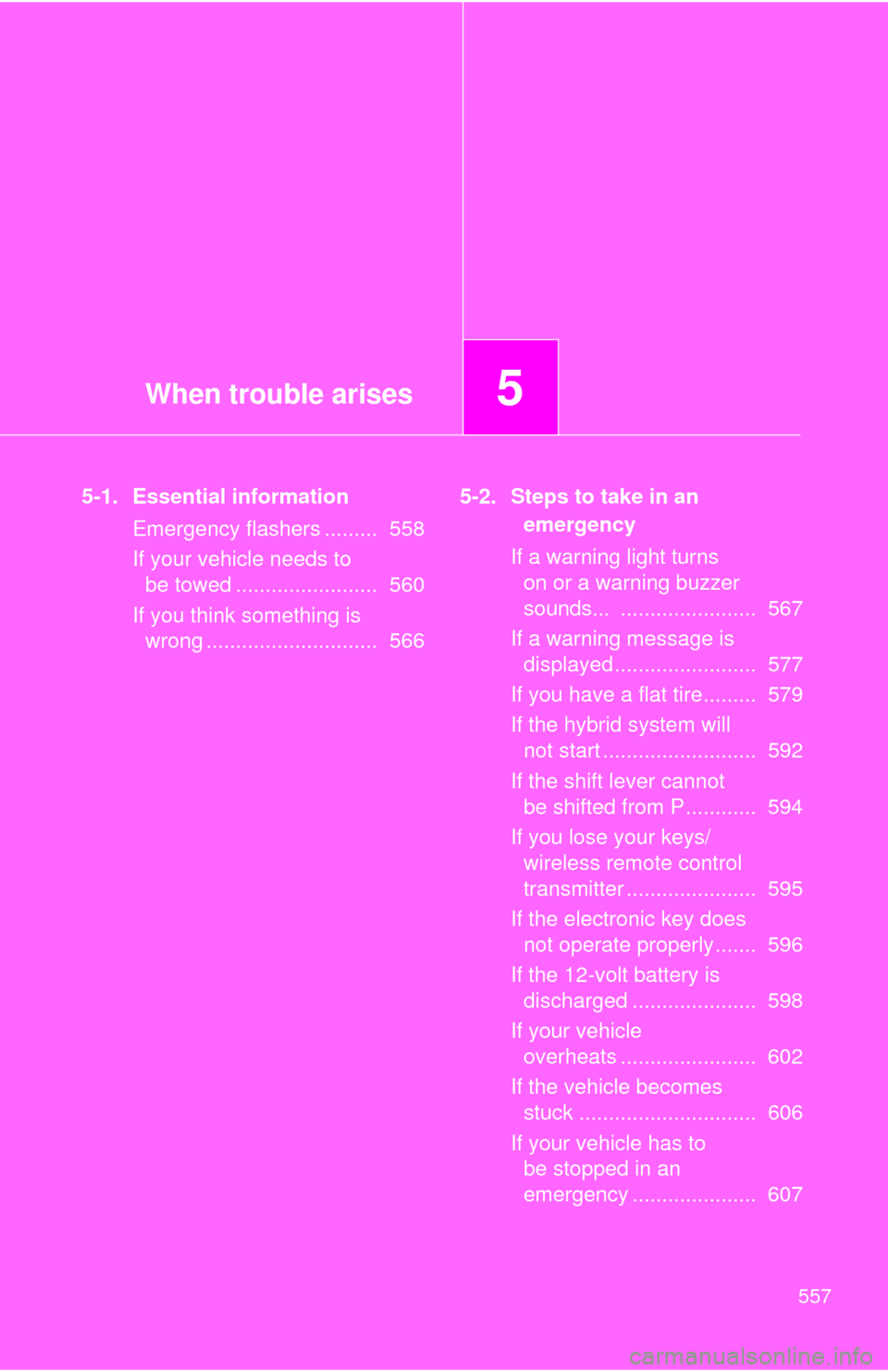 TOYOTA HIGHLANDER HYBRID 2013 XU50 / 3.G Owners Guide When trouble arises5
557
5-1. Essential informationEmergency flashers .........  558
If your vehicle needs to be towed ........................  560
If you think something is  wrong ..................