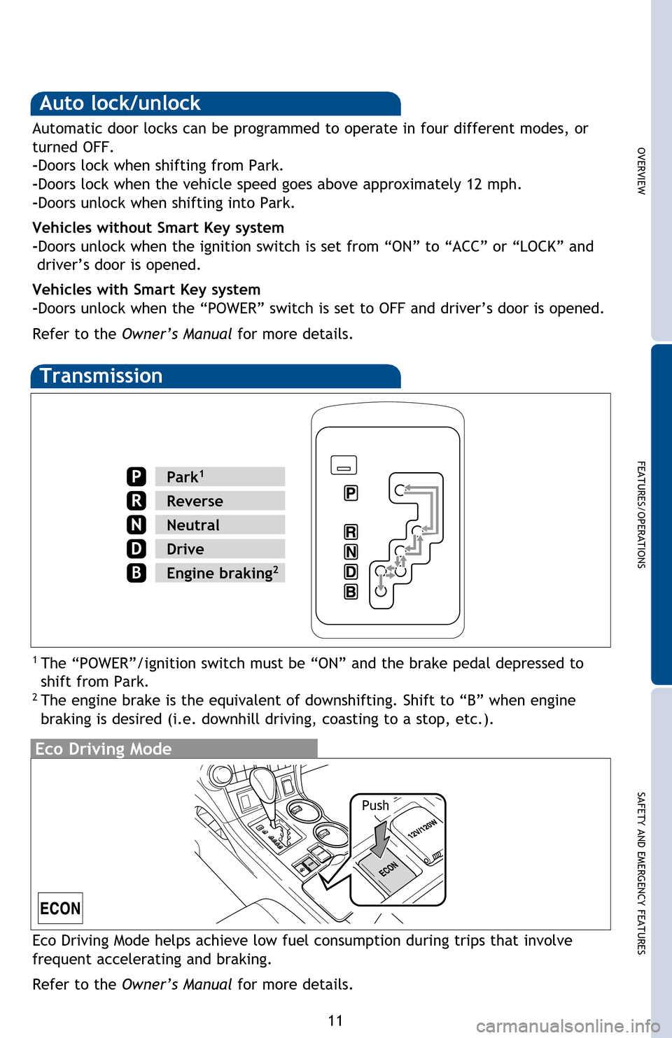 TOYOTA HIGHLANDER HYBRID 2013 XU50 / 3.G Quick Reference Guide OVERVIEW
FEATURES/OPERATIONS
SAFETY AND EMERGENCY FEATURES
11
Transmission
1 The “POWER”/ignition switch must be “ON” and the brake pedal depressed to
shift from Park.
2 The engine brake is t TOYOTA HIGHLANDER HYBRID 2013 XU50 / 3.G Quick Reference Guide OVERVIEW
FEATURES/OPERATIONS
SAFETY AND EMERGENCY FEATURES
11
Transmission
1 The “POWER”/ignition switch must be “ON” and the brake pedal depressed to
shift from Park.
2 The engine brake is t