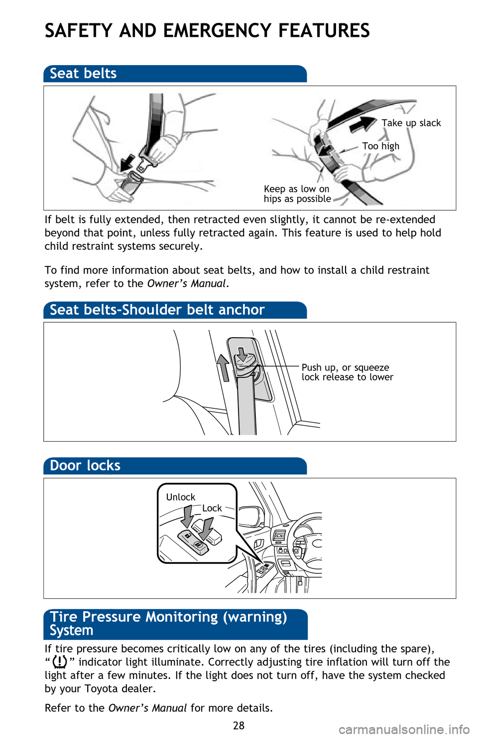 TOYOTA HIGHLANDER HYBRID 2013 XU50 / 3.G Quick Reference Guide 28
SAFETY AND EMERGENCY FEATURES
If belt is fully extended, then retracted even slightly, it cannot be re-extended 
beyond that point, unless fully retracted again. This feature is used to help hold 
