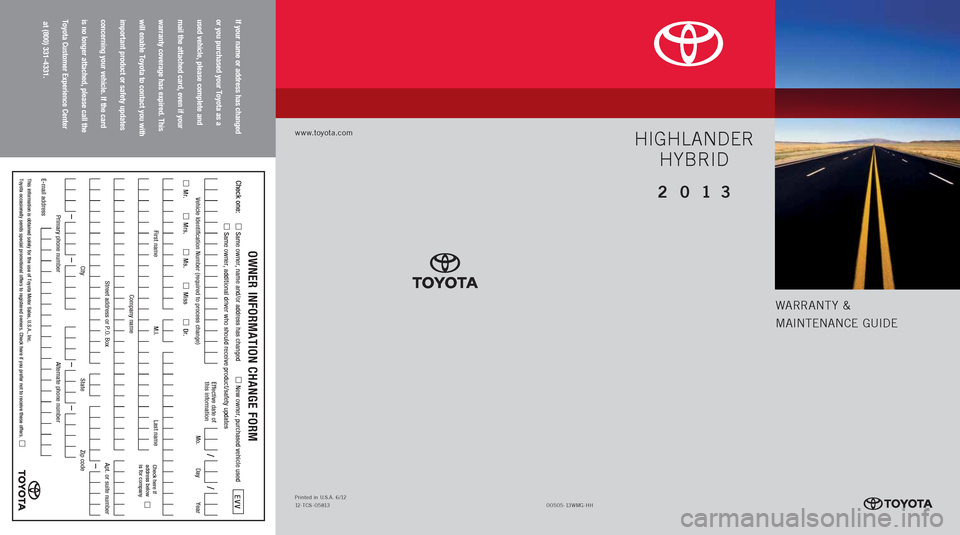 TOYOTA HIGHLANDER HYBRID 2013 XU50 / 3.G Warranty And Maintenance Guide If your name or address has changed
or you purchased your Toyota as a
used vehicle, please complete and
mail the attached card, even if your
warranty coverage has expired. This
will enab TOYOTA HIGHLANDER HYBRID 2013 XU50 / 3.G Warranty And Maintenance Guide If your name or address has changed
or you purchased your Toyota as a
used vehicle, please complete and
mail the attached card, even if your
warranty coverage has expired. This
will enab