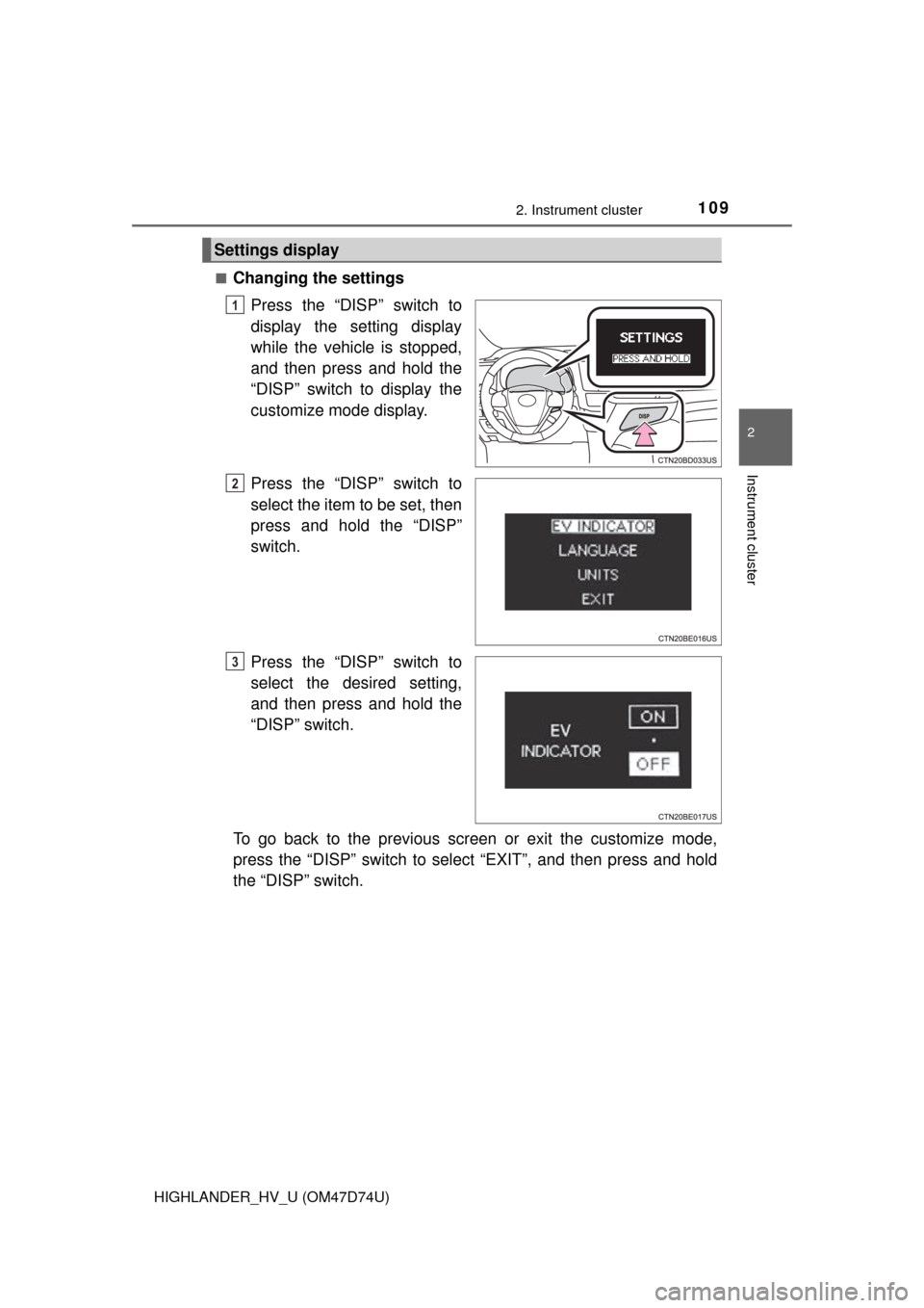 TOYOTA HIGHLANDER HYBRID 2014 XU50 / 3.G User Guide 1092. Instrument cluster
2
Instrument cluster
HIGHLANDER_HV_U (OM47D74U)■
Changing the settings
Press the “DISP” switch to
display the setting display
while the vehicle is stopped,
and then pres