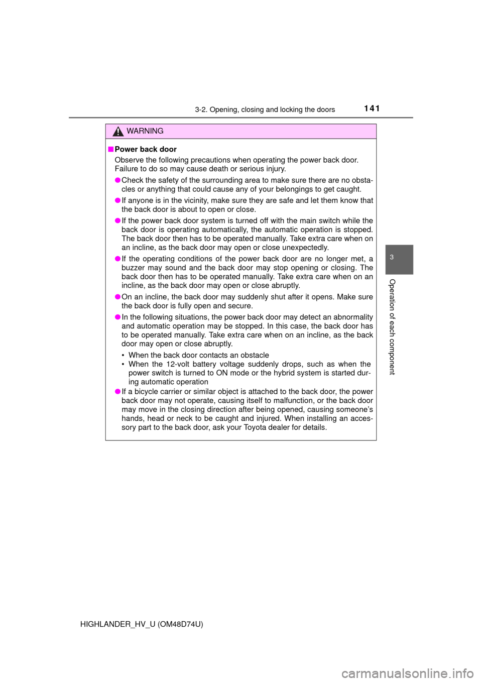 TOYOTA HIGHLANDER HYBRID 2014 XU50 / 3.G Owners Manual 1413-2. Opening, closing and locking the doors
3
Operation of each component
HIGHLANDER_HV_U (OM48D74U)
WARNING
■Power back door
Observe the following precautions when operating the power back door. TOYOTA HIGHLANDER HYBRID 2014 XU50 / 3.G Owners Manual 1413-2. Opening, closing and locking the doors
3
Operation of each component
HIGHLANDER_HV_U (OM48D74U)
WARNING
■Power back door
Observe the following precautions when operating the power back door.