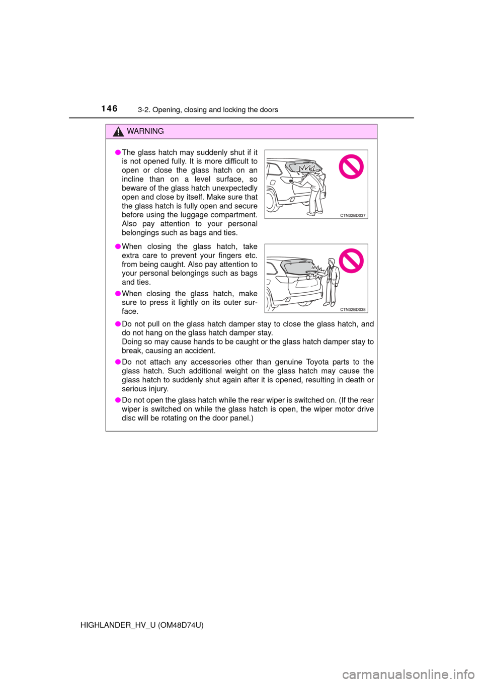 TOYOTA HIGHLANDER HYBRID 2014 XU50 / 3.G Owners Manual 1463-2. Opening, closing and locking the doors
HIGHLANDER_HV_U (OM48D74U)
WARNING
●Do not pull on the glass hatch damper stay to close the glass hatch, and
do not hang on the glass hatch damper stay