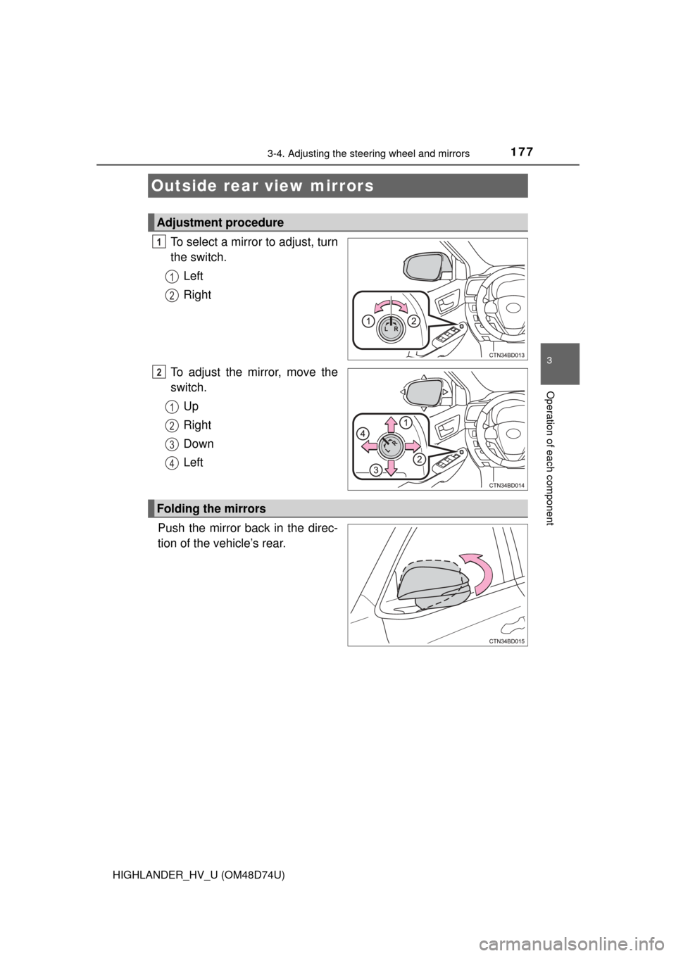 TOYOTA HIGHLANDER HYBRID 2014 XU50 / 3.G User Guide 1773-4. Adjusting the steering wheel and mirrors
3
Operation of each component
HIGHLANDER_HV_U (OM48D74U)
To select a mirror to adjust, turn
the switch.Left
Right
To adjust the mirror, move the
switch