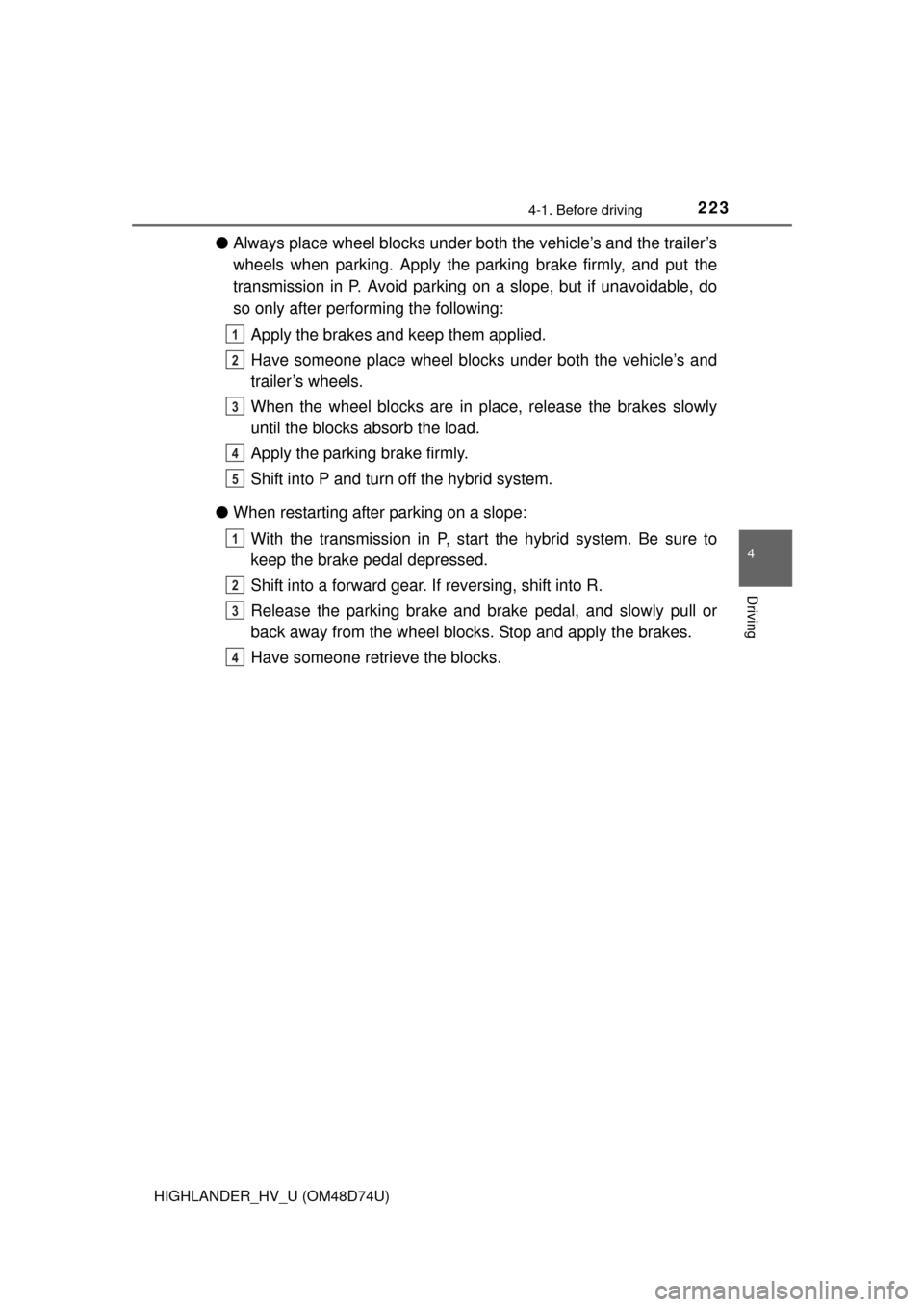 TOYOTA HIGHLANDER HYBRID 2014 XU50 / 3.G Owners Manual 2234-1. Before driving
4
Driving
HIGHLANDER_HV_U (OM48D74U)
●Always place wheel blocks under both the vehicle’s and the trailer’s
wheels when parking. Apply the pa rking brake firmly, and put th