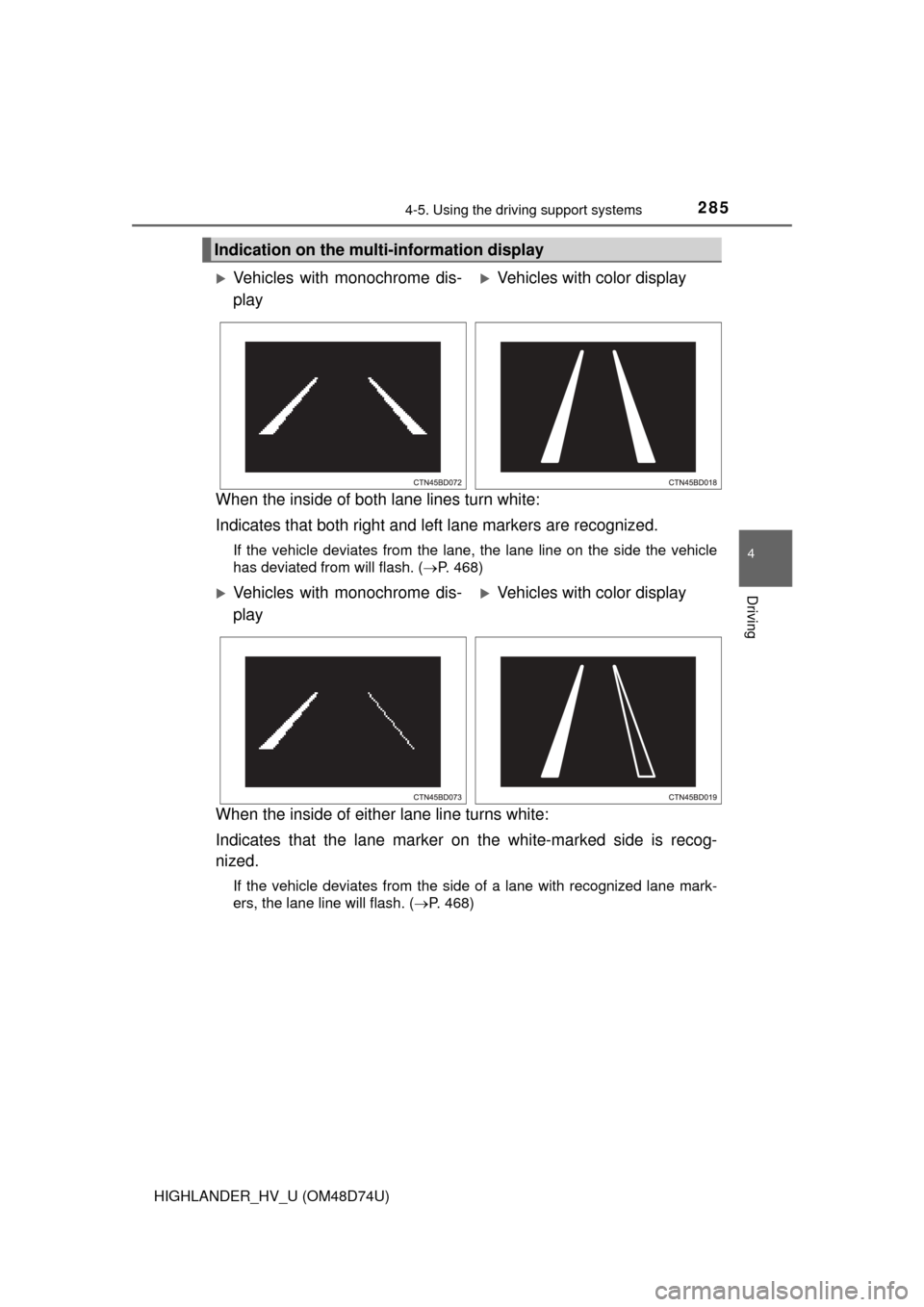 TOYOTA HIGHLANDER HYBRID 2014 XU50 / 3.G Owners Manual 2854-5. Using the driving support systems
4
Driving
HIGHLANDER_HV_U (OM48D74U)
When the inside of both lane lines turn white: 
Indicates that both right and left lane markers are recognized.
If the ve