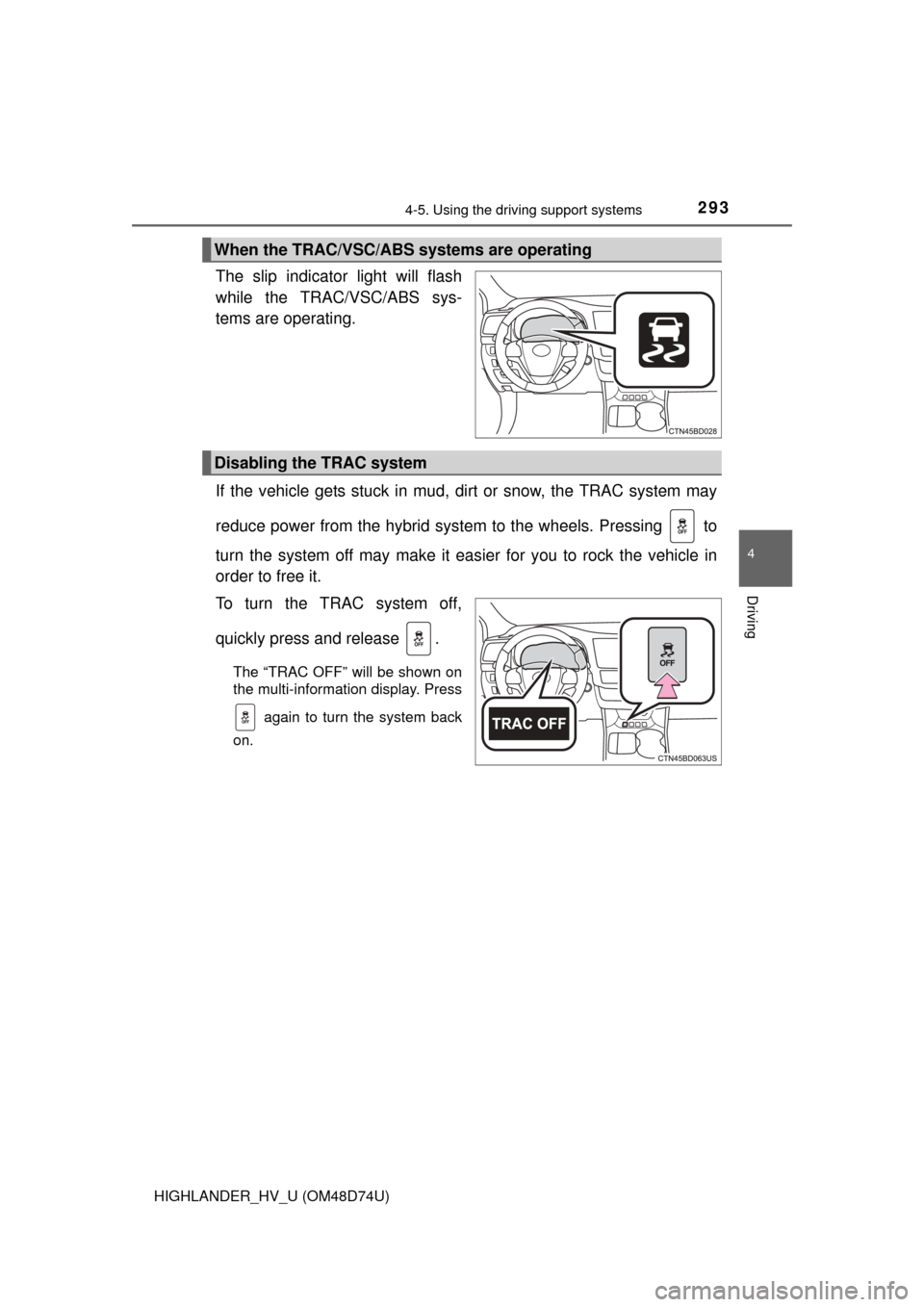 TOYOTA HIGHLANDER HYBRID 2014 XU50 / 3.G Owners Manual 2934-5. Using the driving support systems
4
Driving
HIGHLANDER_HV_U (OM48D74U)
The slip indicator light will flash
while the TRAC/VSC/ABS sys-
tems are operating.
If the vehicle gets stuck in mud, dir