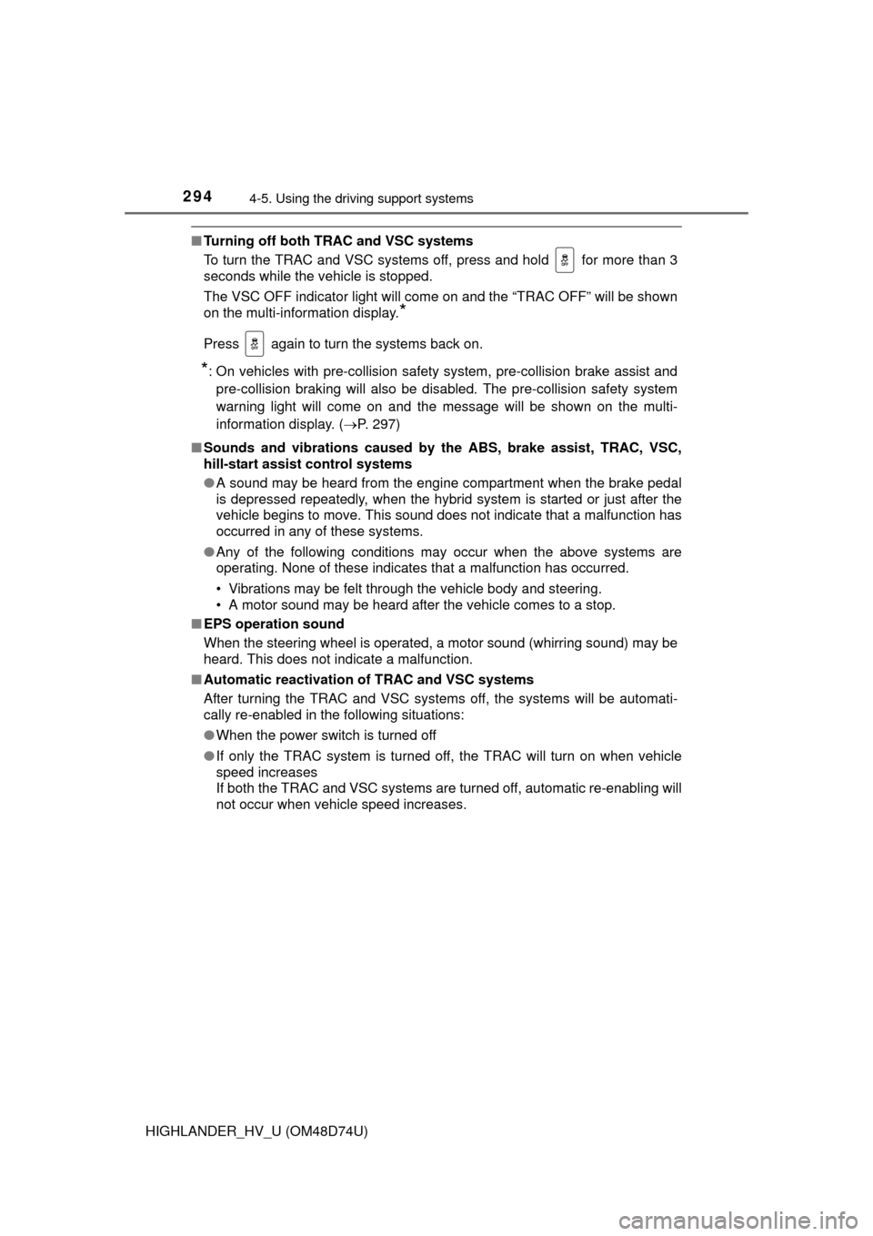 TOYOTA HIGHLANDER HYBRID 2014 XU50 / 3.G Owners Manual 2944-5. Using the driving support systems
HIGHLANDER_HV_U (OM48D74U)
■Turning off both TRAC and VSC systems
To turn the TRAC and VSC systems off, press and hold   for more than 3
seconds while the v