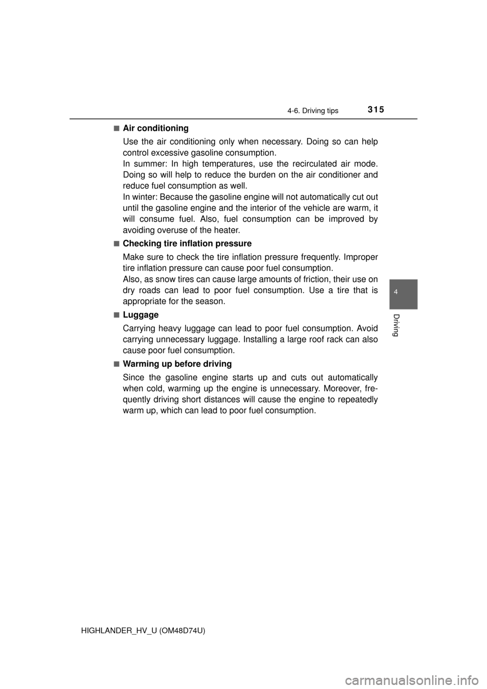 TOYOTA HIGHLANDER HYBRID 2014 XU50 / 3.G Owners Manual 3154-6. Driving tips
4
Driving
HIGHLANDER_HV_U (OM48D74U)■
Air conditioning
Use the air conditioning only when
 necessary. Doing so can help
control excessive gasoline consumption.
In summer: In hig