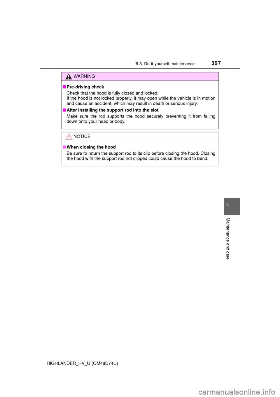 TOYOTA HIGHLANDER HYBRID 2014 XU50 / 3.G Owners Manual 3976-3. Do-it-yourself maintenance
HIGHLANDER_HV_U (OM48D74U)
6
Maintenance and care
WARNING
■Pre-driving check
Check that the hood is fully closed and locked. 
If the hood is not locked properly, i