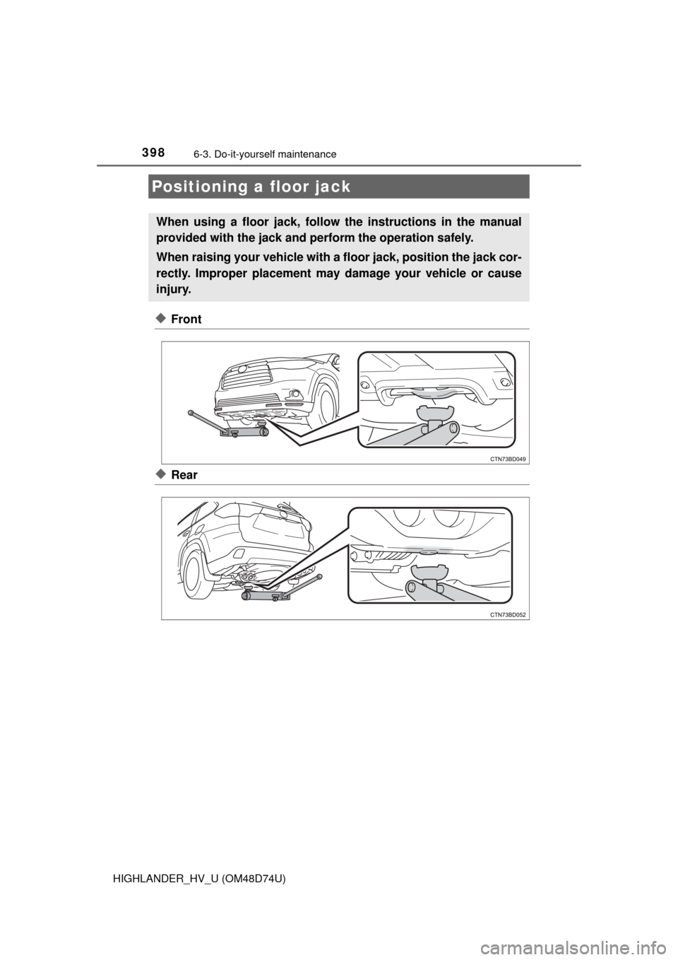 TOYOTA HIGHLANDER HYBRID 2014 XU50 / 3.G Owners Manual 3986-3. Do-it-yourself maintenance
HIGHLANDER_HV_U (OM48D74U)
◆Front
◆Rear
Positioning a floor jack
When using a floor jack, follow the instructions in the manual
provided with the jack and perfor