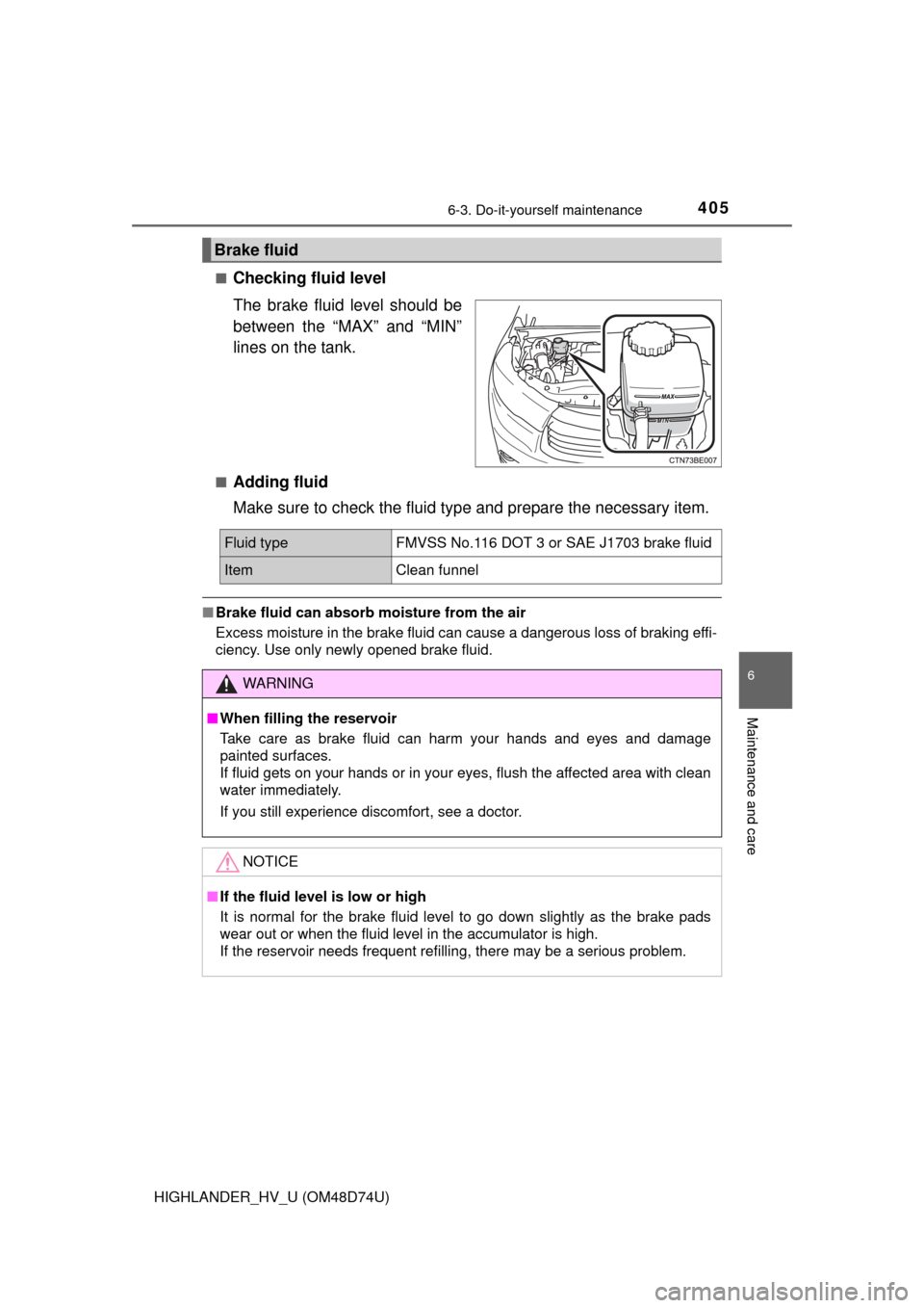 TOYOTA HIGHLANDER HYBRID 2014 XU50 / 3.G Owners Manual 4056-3. Do-it-yourself maintenance
HIGHLANDER_HV_U (OM48D74U)
6
Maintenance and care
■Checking fluid level
The brake fluid level should be
between the “MAX” and “MIN”
lines on the tank.
■A