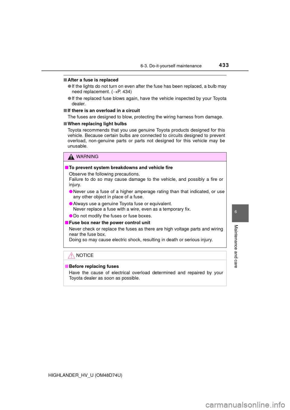 TOYOTA HIGHLANDER HYBRID 2014 XU50 / 3.G Owners Manual 4336-3. Do-it-yourself maintenance
HIGHLANDER_HV_U (OM48D74U)
6
Maintenance and care
■After a fuse is replaced
●If the lights do not turn on even after the fuse has been replaced, a bulb may
need 