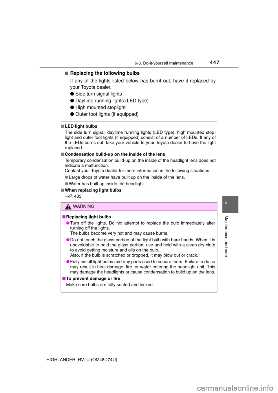 TOYOTA HIGHLANDER HYBRID 2014 XU50 / 3.G Owners Manual 4476-3. Do-it-yourself maintenance
HIGHLANDER_HV_U (OM48D74U)
6
Maintenance and care
■Replacing the following bulbs
If any of the lights listed below has burnt out, have it replaced by
your Toyota d