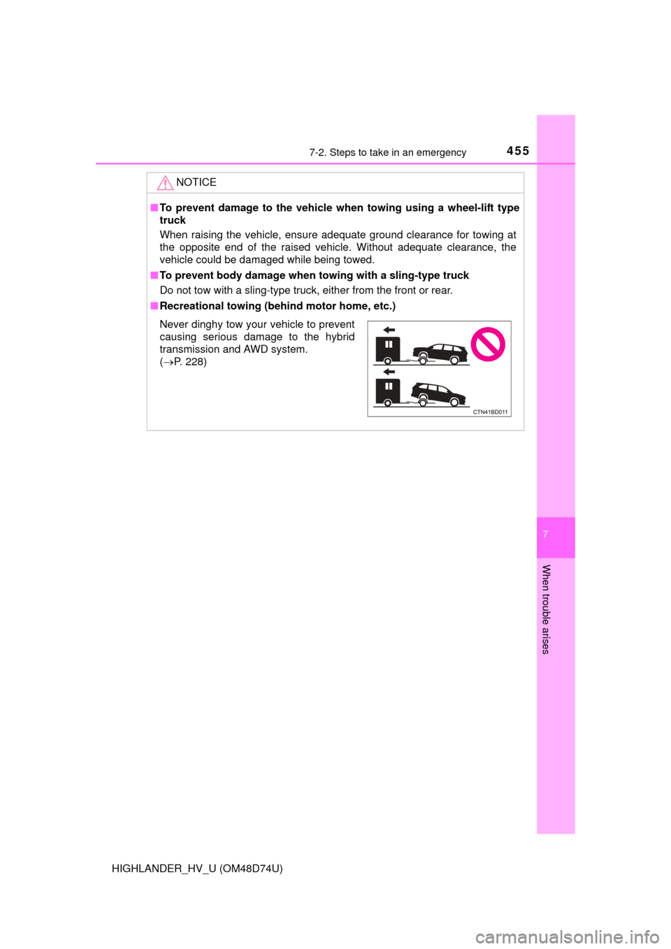 TOYOTA HIGHLANDER HYBRID 2014 XU50 / 3.G Owners Manual 4557-2. Steps to take in an emergency
7
When trouble arises
HIGHLANDER_HV_U (OM48D74U)
NOTICE
■To prevent damage to the vehicle when towing using a wheel-lift type
truck
When raising the vehicle, en