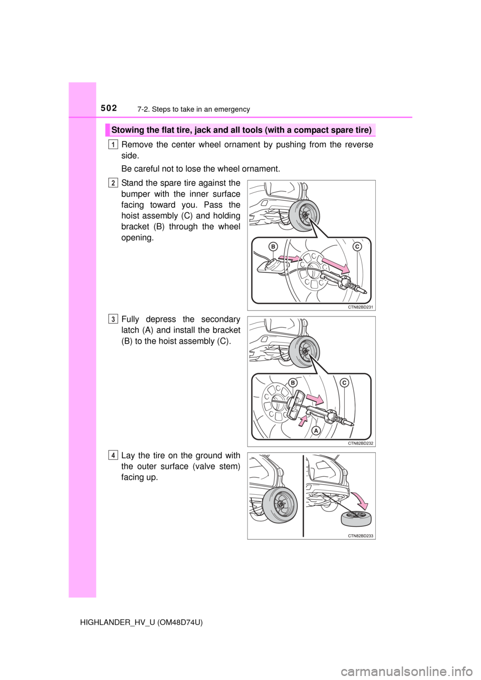 TOYOTA HIGHLANDER HYBRID 2014 XU50 / 3.G Owners Manual 5027-2. Steps to take in an emergency
HIGHLANDER_HV_U (OM48D74U)
Remove the center wheel ornament by pushing from the reverse
side.
Be careful not to lose the wheel ornament.
Stand the spare tire agai