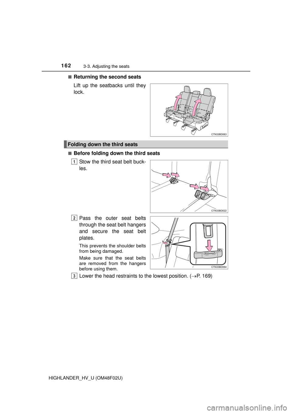 TOYOTA HIGHLANDER HYBRID 2015 XU50 / 3.G Owners Manual 1623-3. Adjusting the seats
HIGHLANDER_HV_U (OM48F02U)■
Returning the second seats
Lift up the seat
backs until they
lock.
■Before folding down the third seats
Stow the third seat belt buck-
les.
