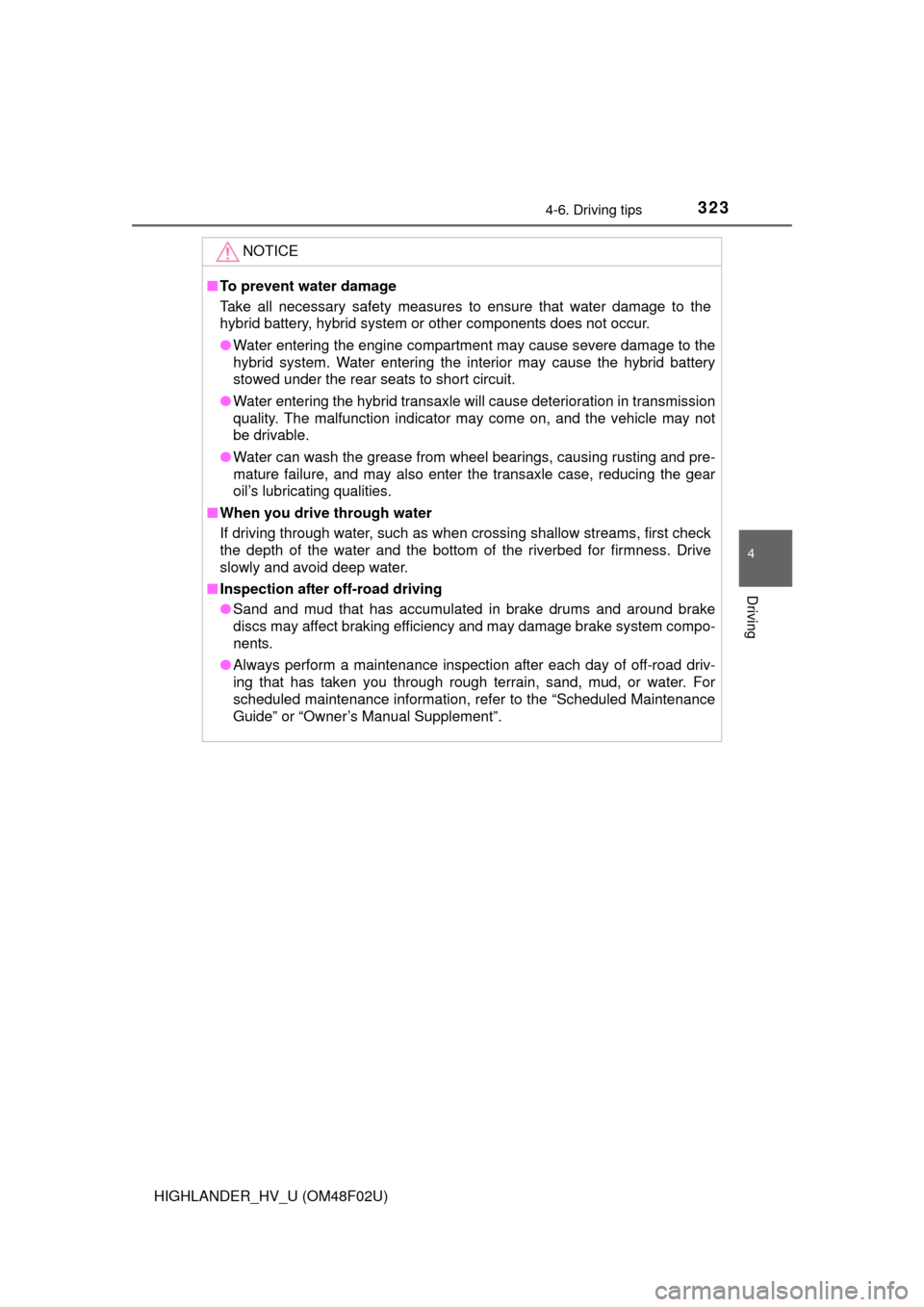 TOYOTA HIGHLANDER HYBRID 2015 XU50 / 3.G Owners Manual 3234-6. Driving tips
4
Driving
HIGHLANDER_HV_U (OM48F02U)
NOTICE
■To prevent water damage
Take all necessary safety measures to ensure that water damage to the
hybrid battery, hybrid system or other