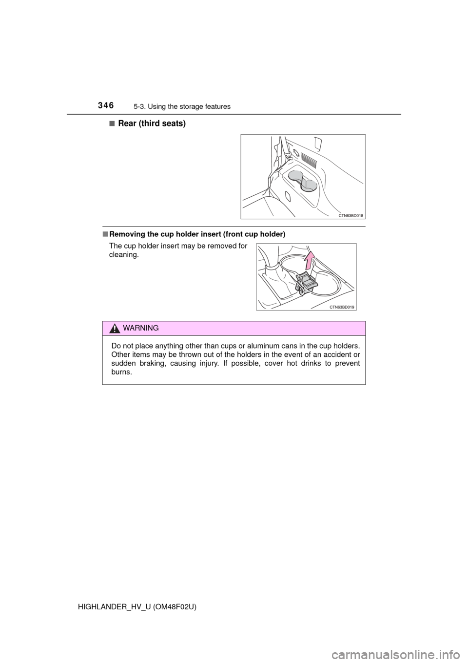 TOYOTA HIGHLANDER HYBRID 2015 XU50 / 3.G Owners Manual 3465-3. Using the storage features
HIGHLANDER_HV_U (OM48F02U)■
Rear (third seats)
■
Removing the cup holder insert (front cup holder)
The cup holder insert may be removed for
cleaning.
WARNING
Do 