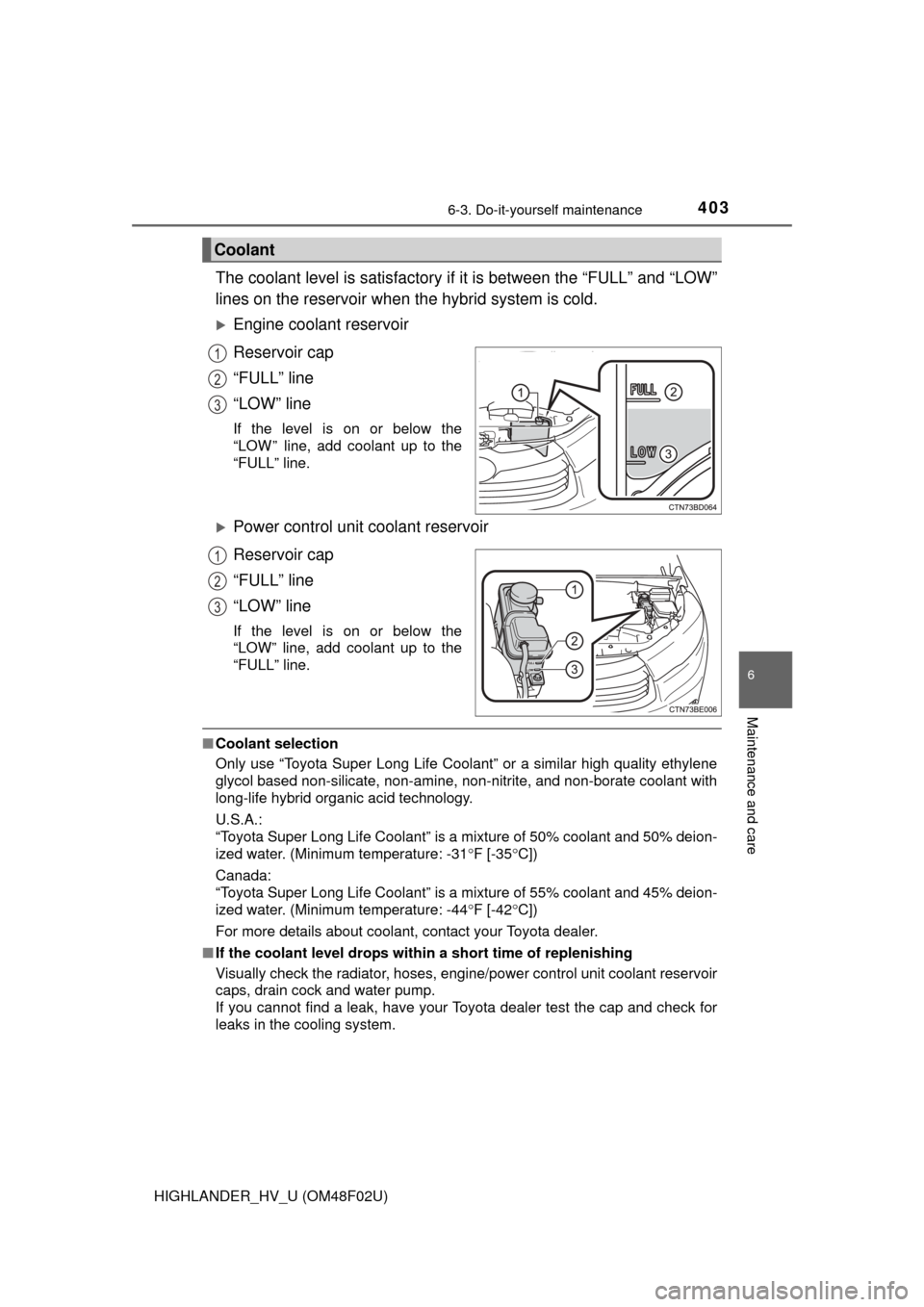 TOYOTA HIGHLANDER HYBRID 2015 XU50 / 3.G Owners Manual 4036-3. Do-it-yourself maintenance
HIGHLANDER_HV_U (OM48F02U)
6
Maintenance and care
The coolant level is satisfactory if it is between the “FULL” and “LOW”
lines on the reservoir when the hyb