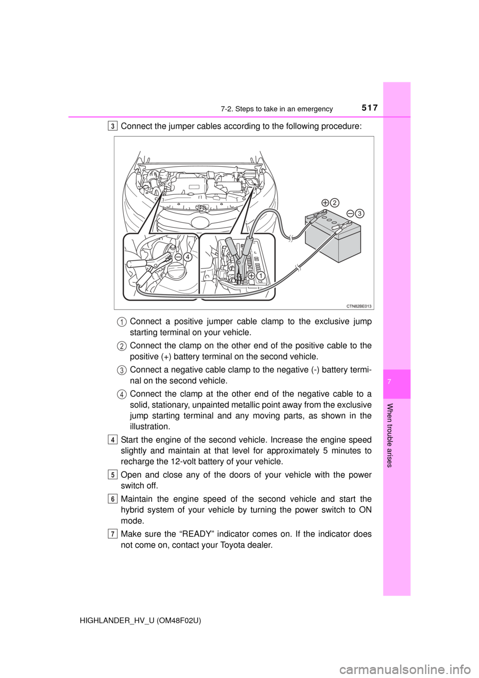 TOYOTA HIGHLANDER HYBRID 2015 XU50 / 3.G Owners Manual 5177-2. Steps to take in an emergency
7
When trouble arises
HIGHLANDER_HV_U (OM48F02U)
Connect the jumper cables according to the following procedure:Connect a positive jumper cabl e clamp to the excl TOYOTA HIGHLANDER HYBRID 2015 XU50 / 3.G Owners Manual 5177-2. Steps to take in an emergency
7
When trouble arises
HIGHLANDER_HV_U (OM48F02U)
Connect the jumper cables according to the following procedure:Connect a positive jumper cabl e clamp to the excl