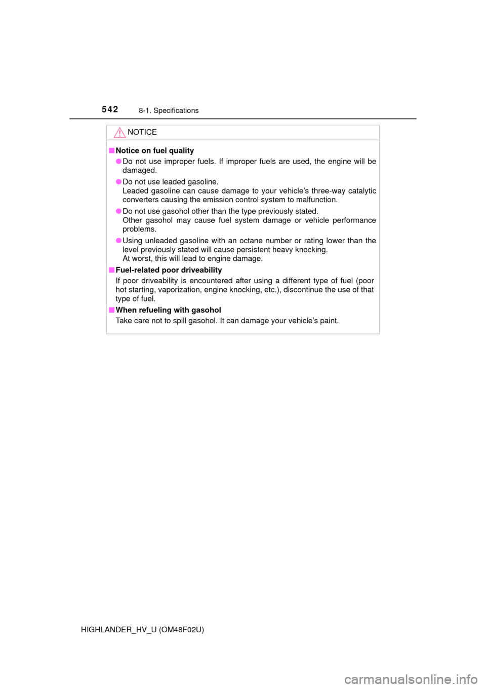 TOYOTA HIGHLANDER HYBRID 2015 XU50 / 3.G Owners Manual 5428-1. Specifications
HIGHLANDER_HV_U (OM48F02U)
NOTICE
■Notice on fuel quality
● Do not use improper fuels. If improper fuels are used, the engine will be
damaged.
● Do not use leaded gasoline