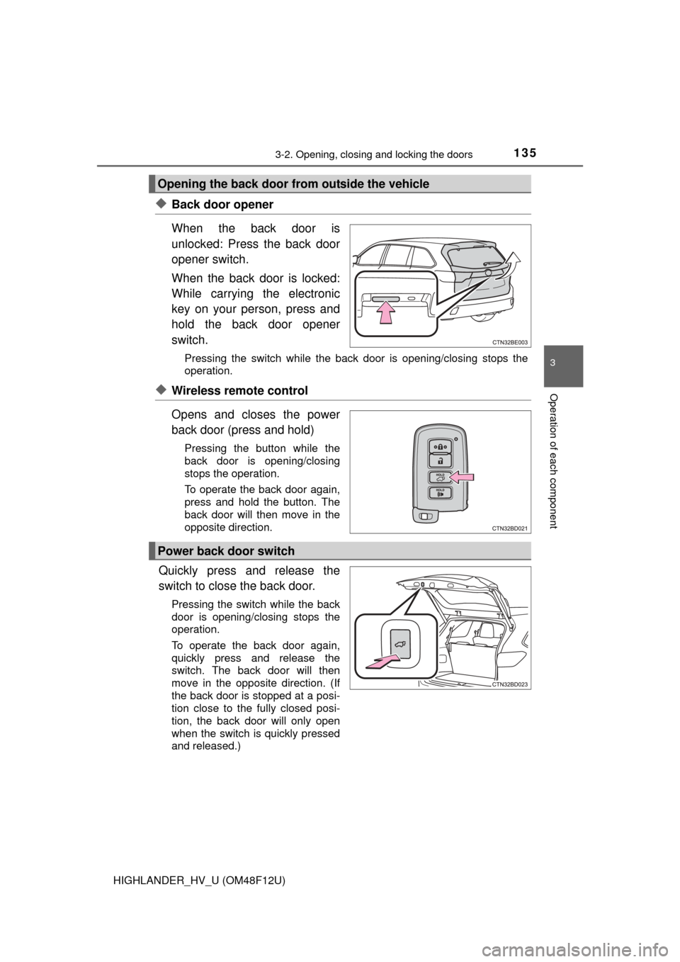 TOYOTA HIGHLANDER HYBRID 2016 XU50 / 3.G Owners Manual 1353-2. Opening, closing and locking the doors
3
Operation of each component
HIGHLANDER_HV_U (OM48F12U)
◆Back door opener
When the back door is
unlocked: Press the back door
opener switch.
When the TOYOTA HIGHLANDER HYBRID 2016 XU50 / 3.G Owners Manual 1353-2. Opening, closing and locking the doors
3
Operation of each component
HIGHLANDER_HV_U (OM48F12U)
◆Back door opener
When the back door is
unlocked: Press the back door
opener switch.
When the