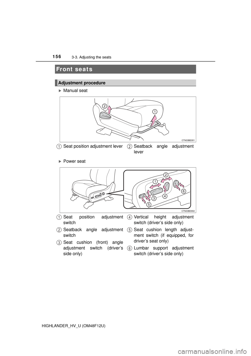 TOYOTA HIGHLANDER HYBRID 2016 XU50 / 3.G Owners Manual 156
HIGHLANDER_HV_U (OM48F12U)
3-3. Adjusting the seats
Manual seat
Power seat
Front seats
Adjustment procedure
Seat position adjustment lever Seatback angle adjustment
lever12
Seat position a TOYOTA HIGHLANDER HYBRID 2016 XU50 / 3.G Owners Manual 156
HIGHLANDER_HV_U (OM48F12U)
3-3. Adjusting the seats
Manual seat
Power seat
Front seats
Adjustment procedure
Seat position adjustment lever Seatback angle adjustment
lever12
Seat position a