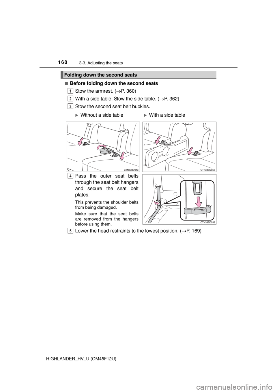 TOYOTA HIGHLANDER HYBRID 2016 XU50 / 3.G Owners Manual 1603-3. Adjusting the seats
HIGHLANDER_HV_U (OM48F12U)■
Before folding down the second seats
Stow the armrest. ( P. 360)
With a side table: Stow the side table. ( P. 362)
Stow the second seat TOYOTA HIGHLANDER HYBRID 2016 XU50 / 3.G Owners Manual 1603-3. Adjusting the seats
HIGHLANDER_HV_U (OM48F12U)■
Before folding down the second seats
Stow the armrest. ( P. 360)
With a side table: Stow the side table. ( P. 362)
Stow the second seat