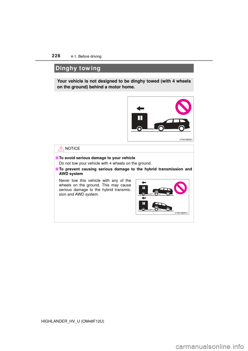 TOYOTA HIGHLANDER HYBRID 2016 XU50 / 3.G Owners Manual 2284-1. Before driving
HIGHLANDER_HV_U (OM48F12U)
Dinghy towing
Your vehicle is not designed to be dinghy towed (with 4 wheels
on the ground) behind a motor home.
NOTICE
■To avoid serious damage to TOYOTA HIGHLANDER HYBRID 2016 XU50 / 3.G Owners Manual 2284-1. Before driving
HIGHLANDER_HV_U (OM48F12U)
Dinghy towing
Your vehicle is not designed to be dinghy towed (with 4 wheels
on the ground) behind a motor home.
NOTICE
■To avoid serious damage to
