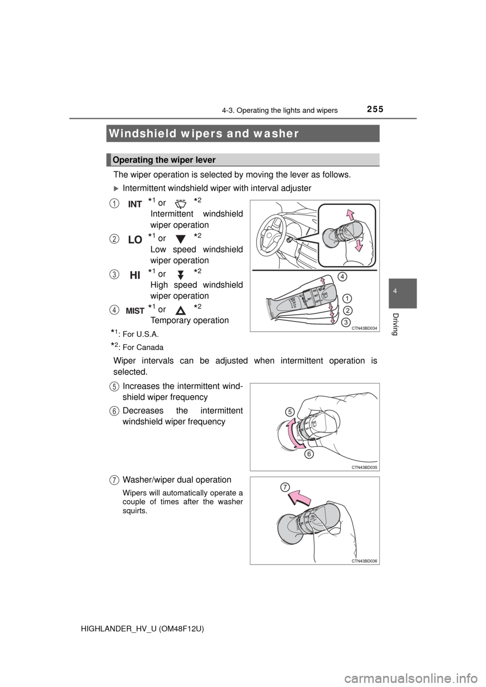 TOYOTA HIGHLANDER HYBRID 2016 XU50 / 3.G Owners Manual 2554-3. Operating the lights and wipers
4
Driving
HIGHLANDER_HV_U (OM48F12U)
The wiper operation is selected by moving the lever as follows.
Intermittent windshield wiper with interval adjuster
*1 TOYOTA HIGHLANDER HYBRID 2016 XU50 / 3.G Owners Manual 2554-3. Operating the lights and wipers
4
Driving
HIGHLANDER_HV_U (OM48F12U)
The wiper operation is selected by moving the lever as follows.
Intermittent windshield wiper with interval adjuster
*1