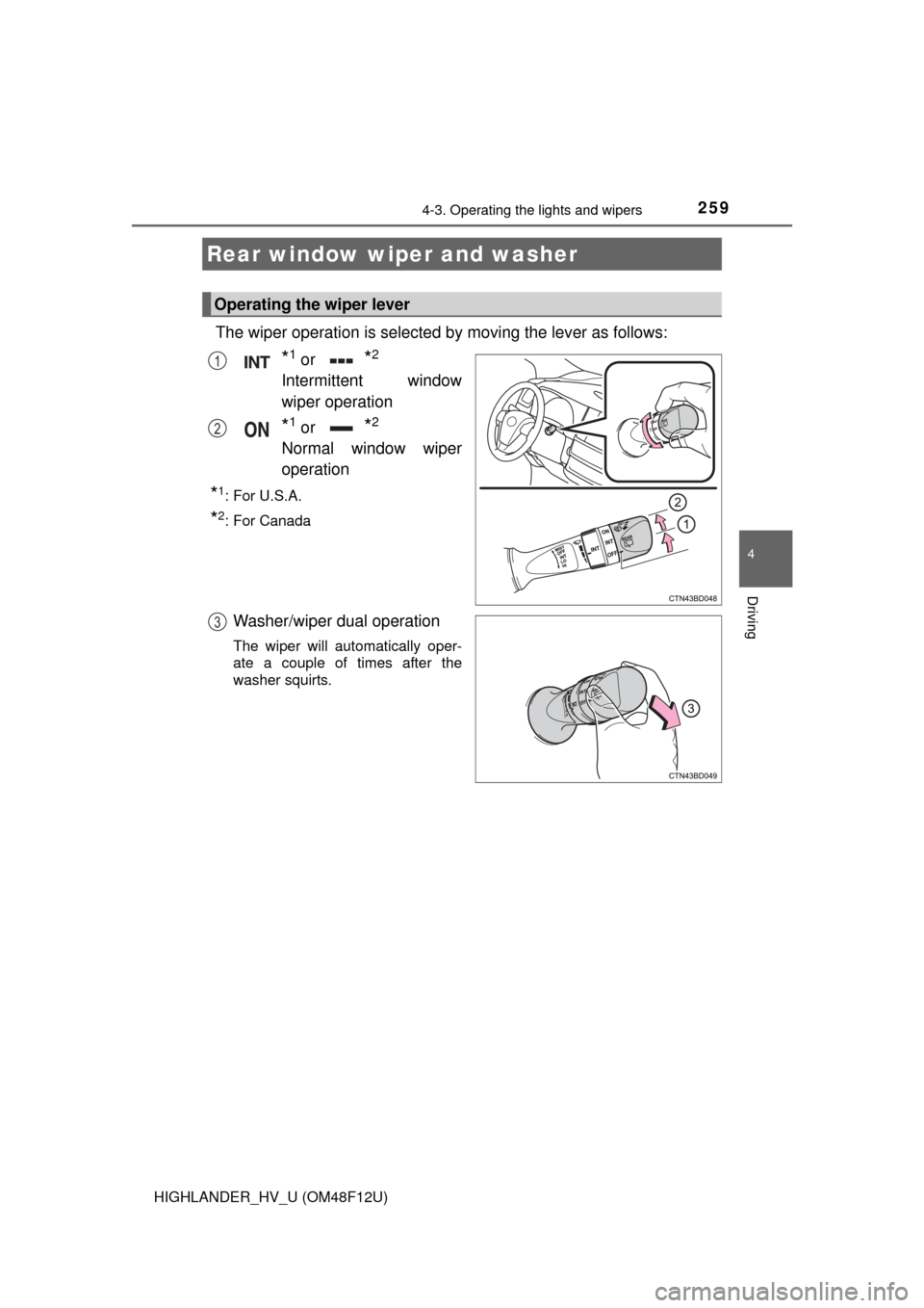 TOYOTA HIGHLANDER HYBRID 2016 XU50 / 3.G Owners Manual 2594-3. Operating the lights and wipers
4
Driving
HIGHLANDER_HV_U (OM48F12U)
The wiper operation is selected by moving the lever as follows:
*1 or *2
Intermittent window
wiper operation
*1 or *2
Norma TOYOTA HIGHLANDER HYBRID 2016 XU50 / 3.G Owners Manual 2594-3. Operating the lights and wipers
4
Driving
HIGHLANDER_HV_U (OM48F12U)
The wiper operation is selected by moving the lever as follows:
*1 or *2
Intermittent window
wiper operation
*1 or *2
Norma
