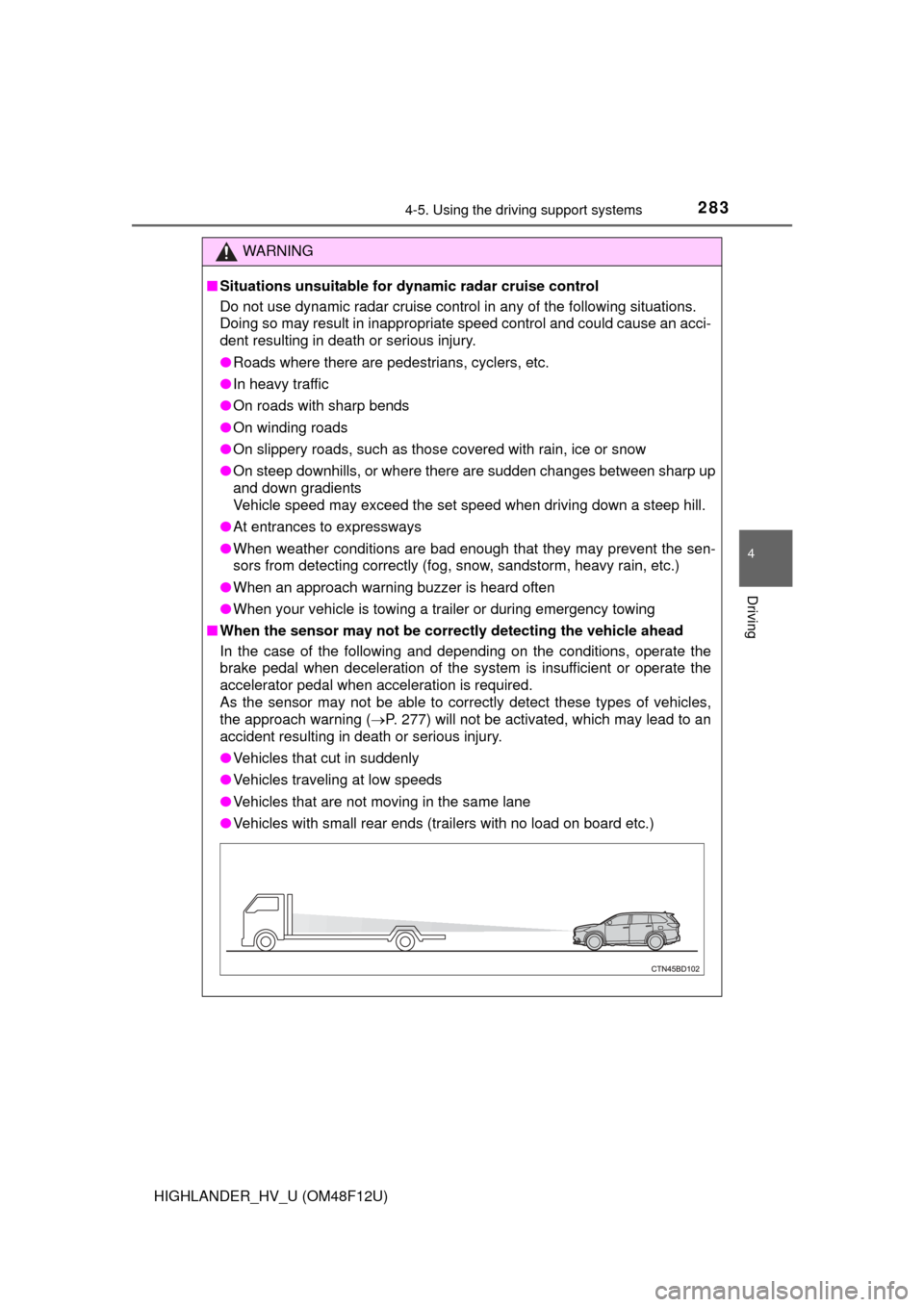TOYOTA HIGHLANDER HYBRID 2016 XU50 / 3.G Owners Manual 2834-5. Using the driving support systems
4
Driving
HIGHLANDER_HV_U (OM48F12U)
WARNING
■Situations unsuitable for dynamic radar cruise control
Do not use dynamic radar cruise control in any of the f TOYOTA HIGHLANDER HYBRID 2016 XU50 / 3.G Owners Manual 2834-5. Using the driving support systems
4
Driving
HIGHLANDER_HV_U (OM48F12U)
WARNING
■Situations unsuitable for dynamic radar cruise control
Do not use dynamic radar cruise control in any of the f