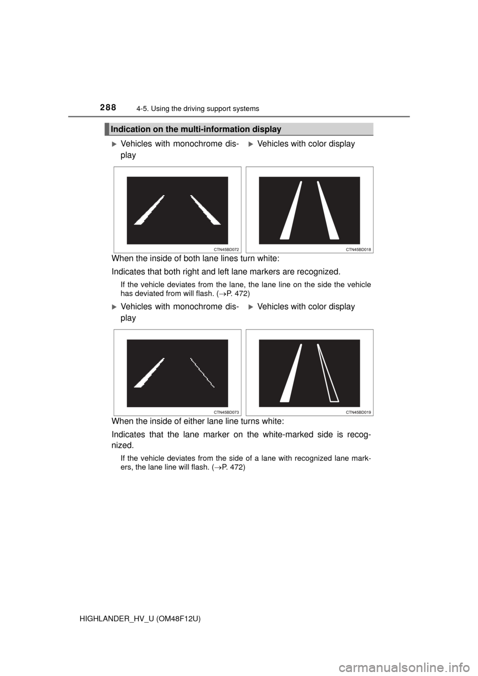 TOYOTA HIGHLANDER HYBRID 2016 XU50 / 3.G Owners Manual 2884-5. Using the driving support systems
HIGHLANDER_HV_U (OM48F12U)
When the inside of both lane lines turn white:
Indicates that both right and left lane markers are recognized.
If the vehicle devi TOYOTA HIGHLANDER HYBRID 2016 XU50 / 3.G Owners Manual 2884-5. Using the driving support systems
HIGHLANDER_HV_U (OM48F12U)
When the inside of both lane lines turn white:
Indicates that both right and left lane markers are recognized.
If the vehicle devi