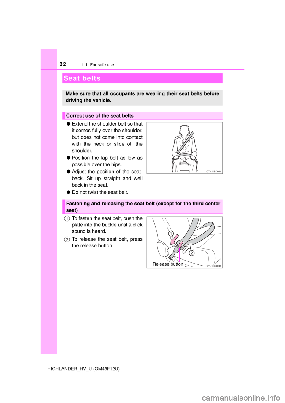 TOYOTA HIGHLANDER HYBRID 2016 XU50 / 3.G Owners Guide 321-1. For safe use
HIGHLANDER_HV_U (OM48F12U)
●Extend the shoulder belt so that
it comes fully over the shoulder,
but does not come into contact
with the neck or slide off the
shoulder.
● Positio TOYOTA HIGHLANDER HYBRID 2016 XU50 / 3.G Owners Guide 321-1. For safe use
HIGHLANDER_HV_U (OM48F12U)
●Extend the shoulder belt so that
it comes fully over the shoulder,
but does not come into contact
with the neck or slide off the
shoulder.
● Positio