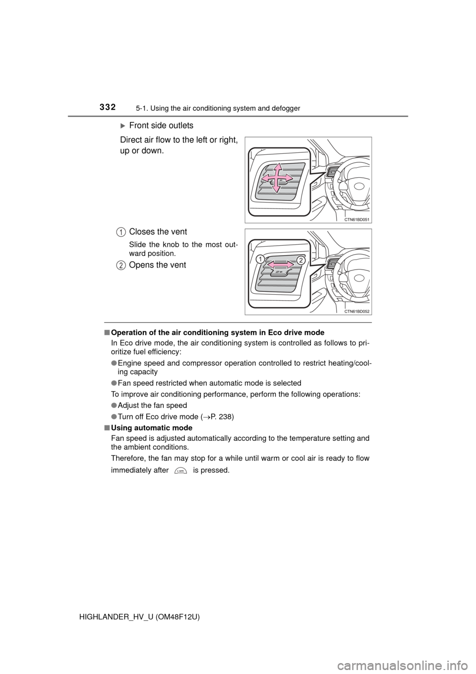 TOYOTA HIGHLANDER HYBRID 2016 XU50 / 3.G Owners Manual 3325-1. Using the air conditioning system and defogger
HIGHLANDER_HV_U (OM48F12U)
Front side outlets
Direct air flow to the left or right,
up or down.
Closes the vent
Slide the knob to the most out TOYOTA HIGHLANDER HYBRID 2016 XU50 / 3.G Owners Manual 3325-1. Using the air conditioning system and defogger
HIGHLANDER_HV_U (OM48F12U)
Front side outlets
Direct air flow to the left or right,
up or down.
Closes the vent
Slide the knob to the most out