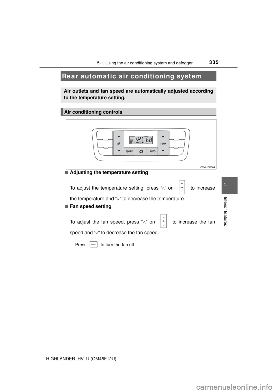 TOYOTA HIGHLANDER HYBRID 2016 XU50 / 3.G Owners Manual 3355-1. Using the air conditioning system and defogger
5
Interior features
HIGHLANDER_HV_U (OM48F12U)■
Adjusting the temperature setting
To adjust the temperature setting, press
“” on to i TOYOTA HIGHLANDER HYBRID 2016 XU50 / 3.G Owners Manual 3355-1. Using the air conditioning system and defogger
5
Interior features
HIGHLANDER_HV_U (OM48F12U)■
Adjusting the temperature setting
To adjust the temperature setting, press
“” on to i