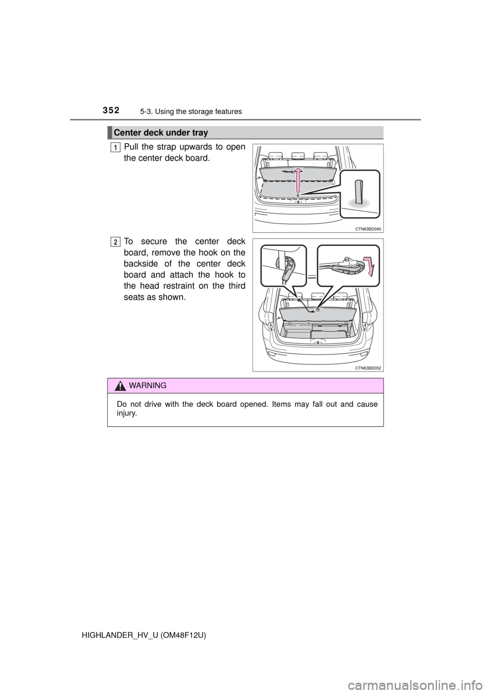 TOYOTA HIGHLANDER HYBRID 2016 XU50 / 3.G Owners Manual 3525-3. Using the storage features
HIGHLANDER_HV_U (OM48F12U)
Pull the strap upwards to open
the center deck board.
To secure the center deck
board, remove the hook on the
backside of the center deck
