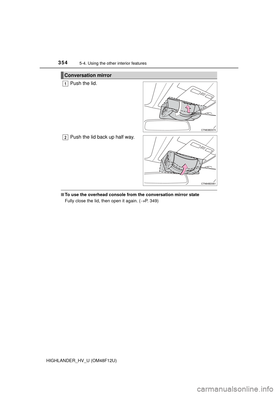 TOYOTA HIGHLANDER HYBRID 2016 XU50 / 3.G Owners Manual 3545-4. Using the other interior features
HIGHLANDER_HV_U (OM48F12U)
Push the lid.
Push the lid back up half way.
■To use the overhead console from  the conversation mirror state
Fully close the lid