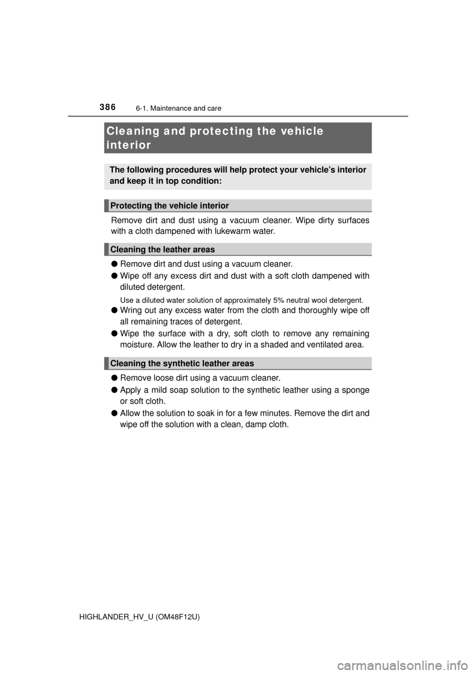 TOYOTA HIGHLANDER HYBRID 2016 XU50 / 3.G Owners Manual 3866-1. Maintenance and care
HIGHLANDER_HV_U (OM48F12U)
Remove dirt and dust using a vacuum cleaner. Wipe dirty surfaces
with a cloth dampened with lukewarm water.
●Remove dirt and dust using a vacu TOYOTA HIGHLANDER HYBRID 2016 XU50 / 3.G Owners Manual 3866-1. Maintenance and care
HIGHLANDER_HV_U (OM48F12U)
Remove dirt and dust using a vacuum cleaner. Wipe dirty surfaces
with a cloth dampened with lukewarm water.
●Remove dirt and dust using a vacu