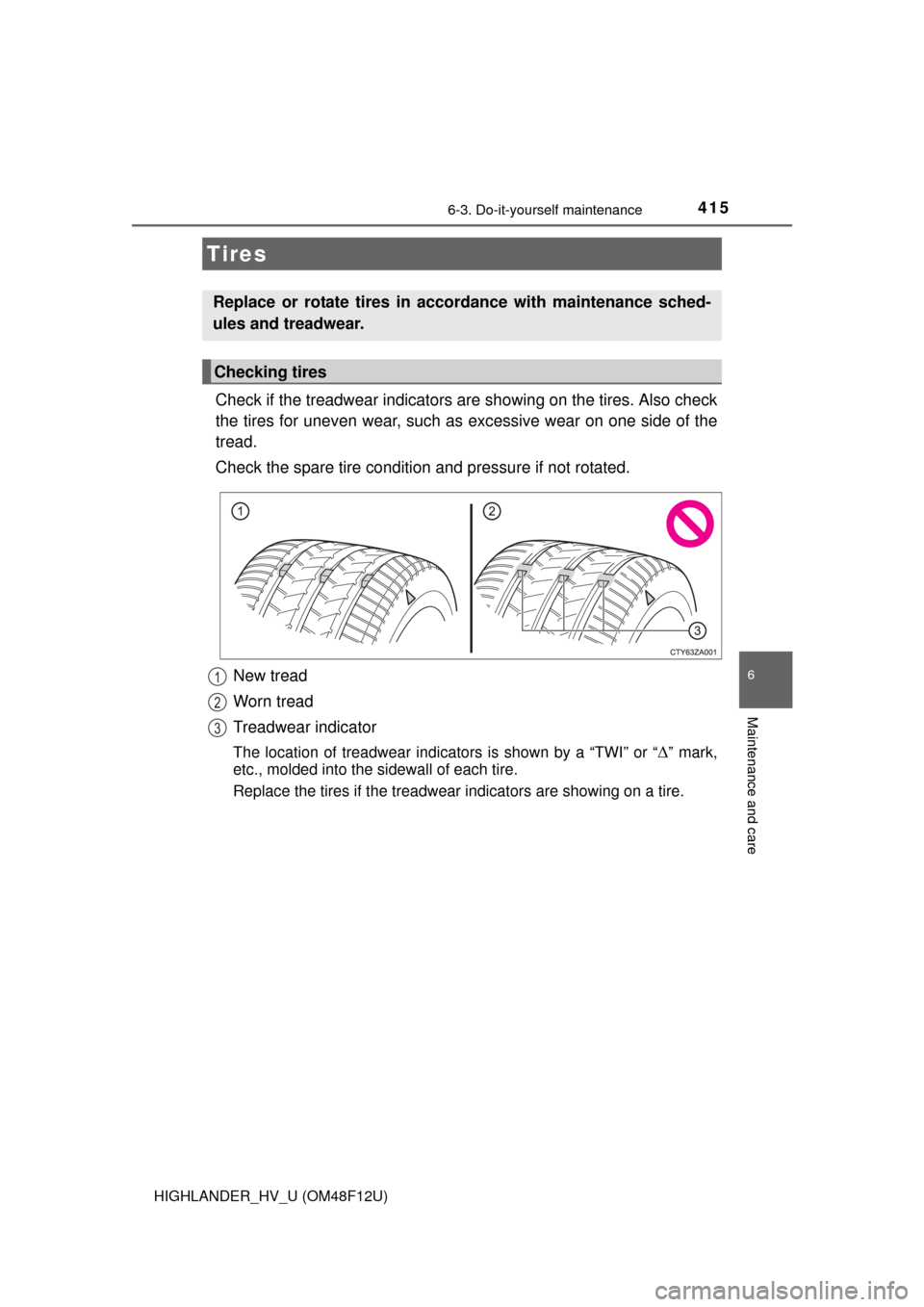 TOYOTA HIGHLANDER HYBRID 2016 XU50 / 3.G Owners Manual 4156-3. Do-it-yourself maintenance
HIGHLANDER_HV_U (OM48F12U)
6
Maintenance and care
Check if the treadwear indicators are showing on the tires. Also check
the tires for uneven wear, such as excessiv TOYOTA HIGHLANDER HYBRID 2016 XU50 / 3.G Owners Manual 4156-3. Do-it-yourself maintenance
HIGHLANDER_HV_U (OM48F12U)
6
Maintenance and care
Check if the treadwear indicators are showing on the tires. Also check
the tires for uneven wear, such as excessiv