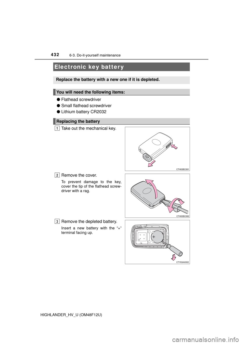 TOYOTA HIGHLANDER HYBRID 2016 XU50 / 3.G Owners Manual 4326-3. Do-it-yourself maintenance
HIGHLANDER_HV_U (OM48F12U)
●Flathead screwdriver
● Small flathead screwdriver
● Lithium battery CR2032
Take out the mechanical key.
Remove the cover.
To preven