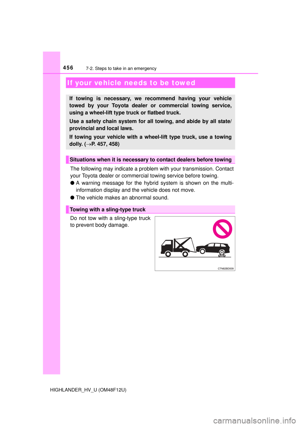 TOYOTA HIGHLANDER HYBRID 2016 XU50 / 3.G Owners Manual 456
HIGHLANDER_HV_U (OM48F12U)
7-2. Steps to take in an emergency
The following may indicate a problem with your transmission. Contact
your Toyota dealer or commercial towing service before towing.
TOYOTA HIGHLANDER HYBRID 2016 XU50 / 3.G Owners Manual 456
HIGHLANDER_HV_U (OM48F12U)
7-2. Steps to take in an emergency
The following may indicate a problem with your transmission. Contact
your Toyota dealer or commercial towing service before towing.