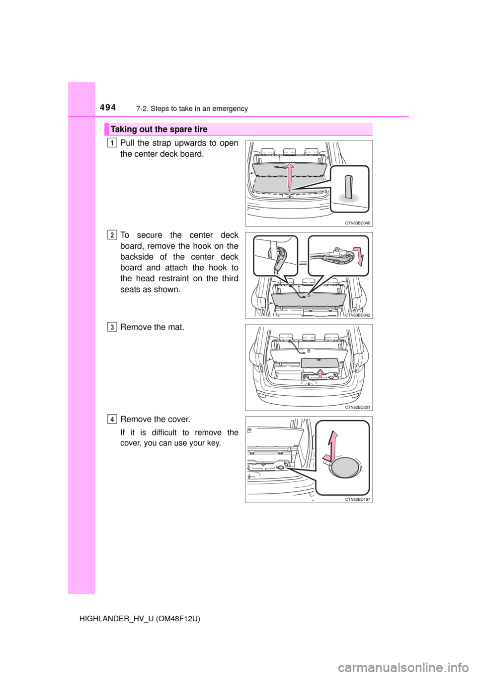 TOYOTA HIGHLANDER HYBRID 2016 XU50 / 3.G Owners Manual 4947-2. Steps to take in an emergency
HIGHLANDER_HV_U (OM48F12U)
Pull the strap upwards to open
the center deck board.
To secure the center deck
board, remove the hook on the
backside of the center de