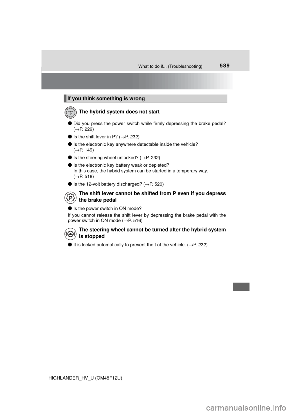 TOYOTA HIGHLANDER HYBRID 2016 XU50 / 3.G Owners Manual 589What to do if... (Troubleshooting)
HIGHLANDER_HV_U (OM48F12U)
●Did you press the power switch while firmly depressing the brake pedal?
( P. 229)
●Is the shift lever in P? ( P. 232)
●Is TOYOTA HIGHLANDER HYBRID 2016 XU50 / 3.G Owners Manual 589What to do if... (Troubleshooting)
HIGHLANDER_HV_U (OM48F12U)
●Did you press the power switch while firmly depressing the brake pedal?
( P. 229)
●Is the shift lever in P? ( P. 232)
●Is