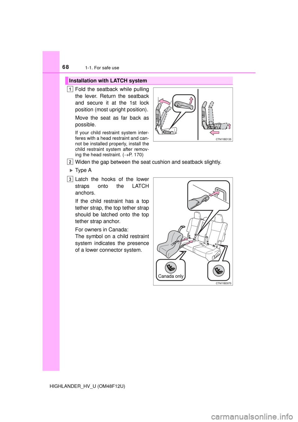 TOYOTA HIGHLANDER HYBRID 2016 XU50 / 3.G Repair Manual 681-1. For safe use
HIGHLANDER_HV_U (OM48F12U)
Fold the seatback while pulling
the lever. Return the seatback
and secure it at the 1st lock
position (most upright position).
Move the seat as far back TOYOTA HIGHLANDER HYBRID 2016 XU50 / 3.G Repair Manual 681-1. For safe use
HIGHLANDER_HV_U (OM48F12U)
Fold the seatback while pulling
the lever. Return the seatback
and secure it at the 1st lock
position (most upright position).
Move the seat as far back