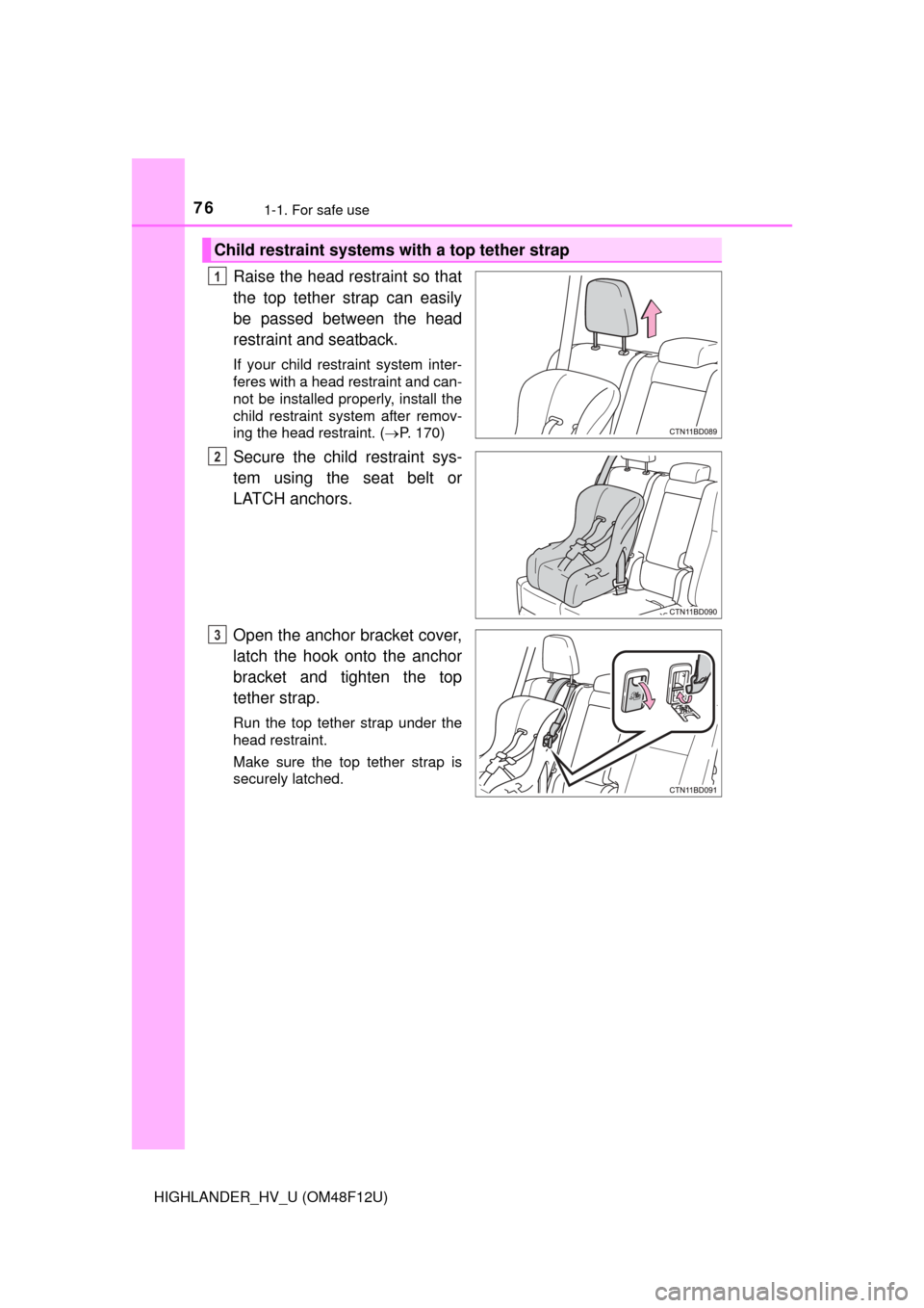 TOYOTA HIGHLANDER HYBRID 2016 XU50 / 3.G Manual PDF 761-1. For safe use
HIGHLANDER_HV_U (OM48F12U)
Raise the head restraint so that
the top tether strap can easily
be passed between the head
restraint and seatback.
If your child restraint system inter- TOYOTA HIGHLANDER HYBRID 2016 XU50 / 3.G Manual PDF 761-1. For safe use
HIGHLANDER_HV_U (OM48F12U)
Raise the head restraint so that
the top tether strap can easily
be passed between the head
restraint and seatback.
If your child restraint system inter-