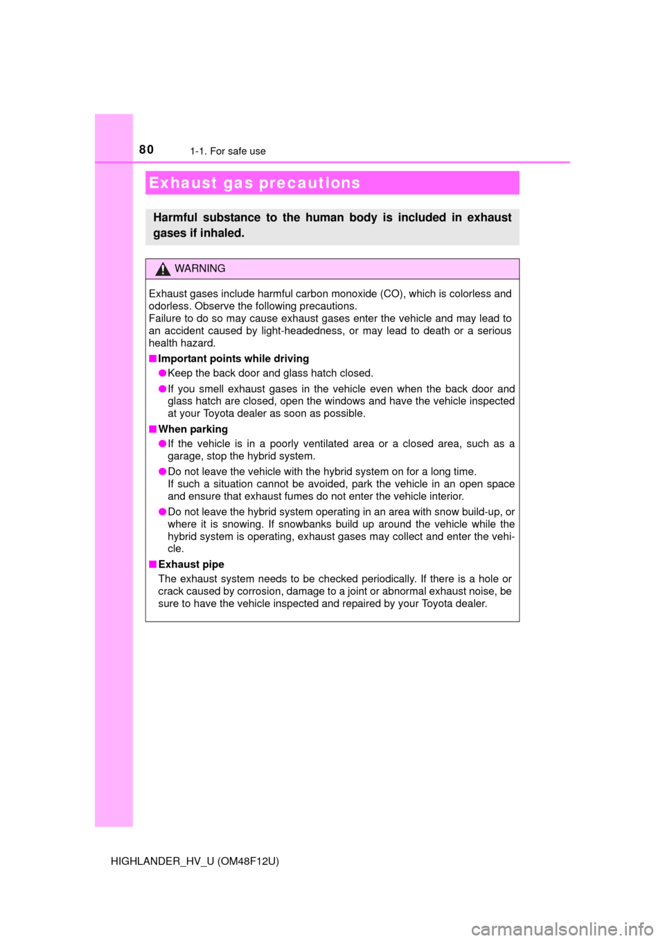 TOYOTA HIGHLANDER HYBRID 2016 XU50 / 3.G Owners Manual 801-1. For safe use
HIGHLANDER_HV_U (OM48F12U)
Exhaust gas precautions
Harmful substance to the human body is included in exhaust
gases if inhaled.
WARNING
Exhaust gases include harmful carbon monoxid