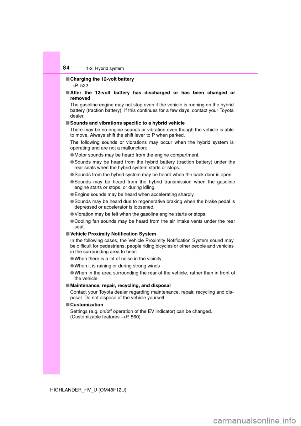 TOYOTA HIGHLANDER HYBRID 2016 XU50 / 3.G Owners Manual 841-2. Hybrid system
HIGHLANDER_HV_U (OM48F12U)■
Charging the 12-volt battery
P. 522
■ After the 12-volt battery has discharged or has been changed or
removed 
The gasoline engine may not stop 