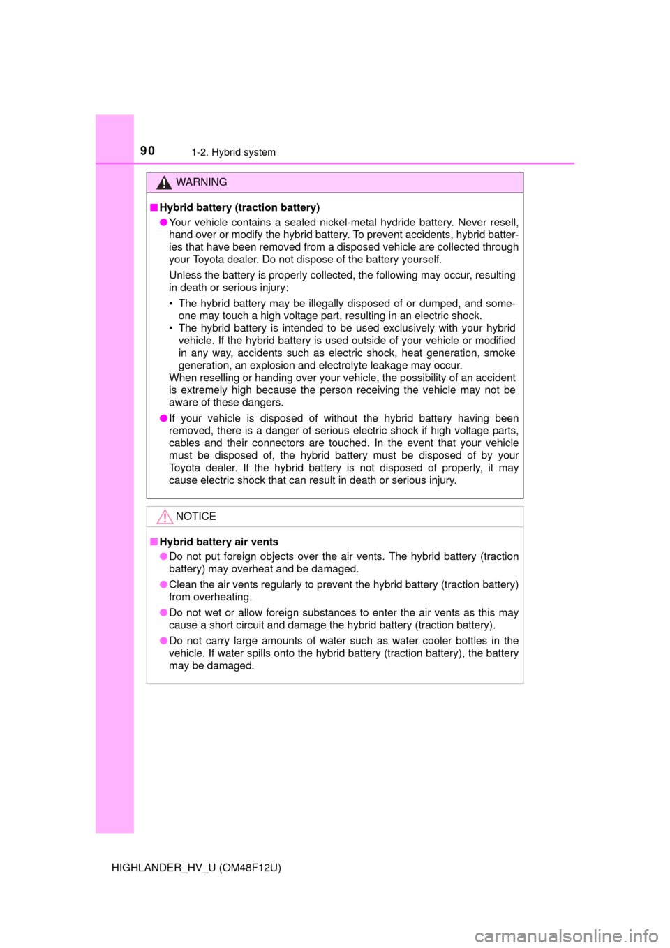 TOYOTA HIGHLANDER HYBRID 2016 XU50 / 3.G Owners Manual 901-2. Hybrid system
HIGHLANDER_HV_U (OM48F12U)
WARNING
■Hybrid battery (traction battery)
●Your vehicle contains a sealed nickel-metal hydride battery. Never resell,
hand over or modify the hybri